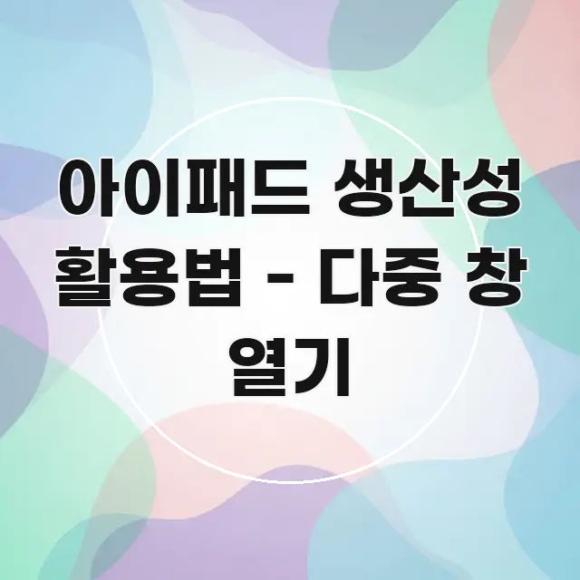 아이패드 생산성 활용법 - 다중 창 열기 카드뉴스 표지 아이패드 생산성 활용법 - 다중 창 열기 한눈에 들어오는 블로그용 카드뉴스 썸네일 - 가독성을 높이는 이미지