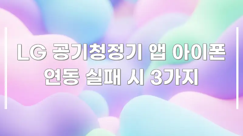 LG 공기청정기 앱 아이폰 연동 실패 시 3가지 스마트하게 정리된 미니멀 블로그 썸네일 - 독자 이해를 위한 이미지