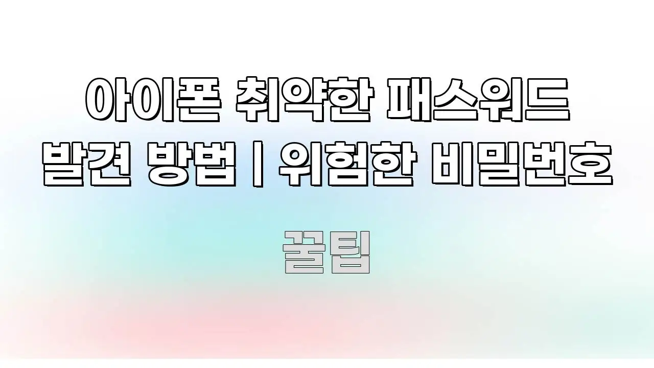 아이폰 취약한 패스워드 발견 방법 | 위험한 비밀번호 핵심 정보 중심의 포스트 대표 비주얼 이미지 - 본문 내용과 연관된 이미지