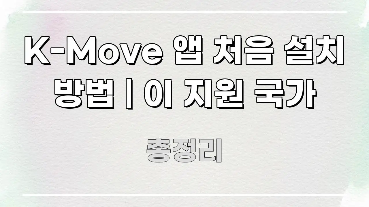 K-Move 앱 처음 설치 방법 | 이 지원 국가 꼭 필요한 정보만 담은 정보 요약 포스터 - 내용 요약을 위한 이미지