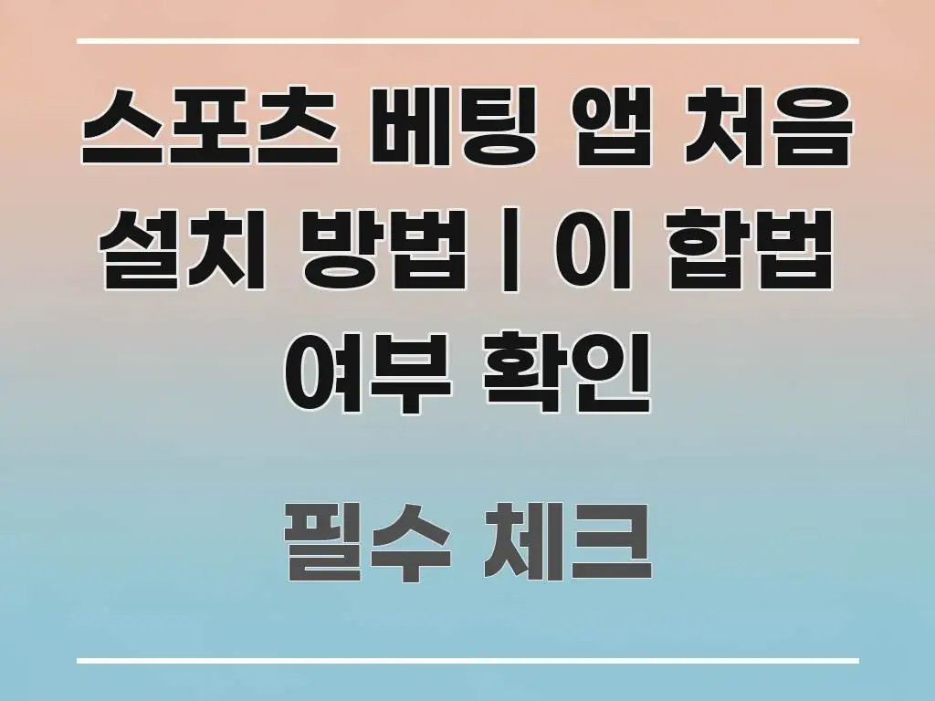스포츠 베팅 앱 처음 설치 방법 | 이 합법 여부 확인 깔끔하게 정리된 블로그 포스트 커버 이미지 - 참고용 이미지