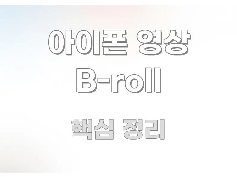 아이폰 영상 B-roll 핵심 내용을 정리한 블로그용 카드뉴스 썸네일 - 활용 예시 이미지