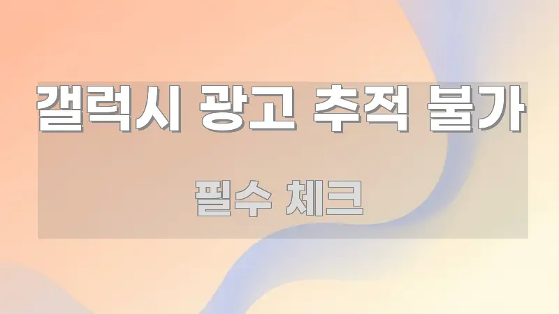 갤럭시 광고 추적 불가 정보 이미지 갤럭시 광고 추적 불가 흐름을 잡아주는 블로그 포스트 커버 이미지 - 활용 예시 이미지