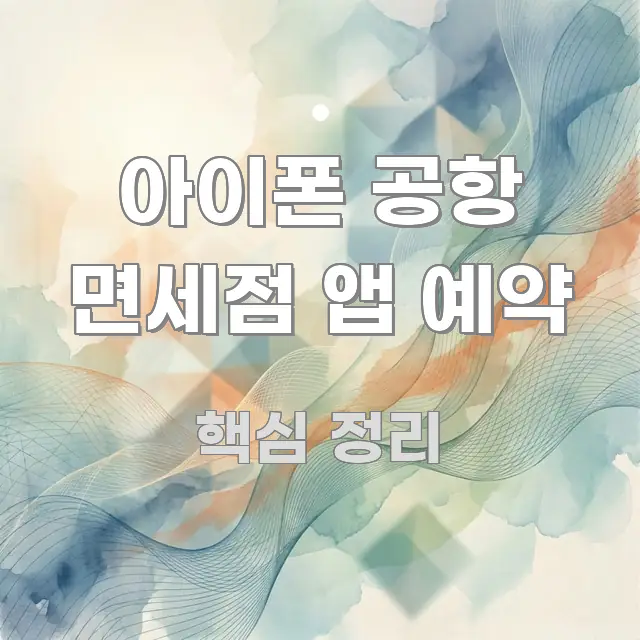 아이폰 공항 면세점 앱 예약 정보 이미지 아이폰 공항 면세점 앱 예약 핵심 정보 중심의 정보 정리 카드 이미지 - 설명을 돕는 이미지